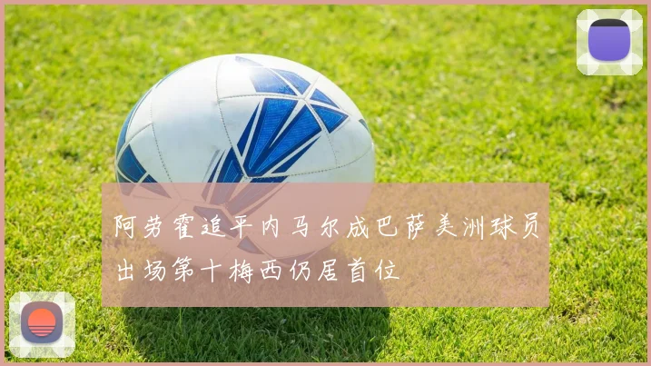 阿劳霍追平内马尔成巴萨美洲球员出场第十梅西仍居首位